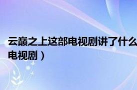 云巔之上這部電視劇講了什么（云巔之上 2015年鄧偉恩等執導的電視劇）
