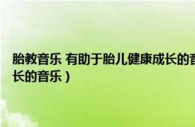 胎教音樂 有助于胎兒健康成長的音樂有哪些（胎教音樂 有助于胎兒健康成長的音樂）