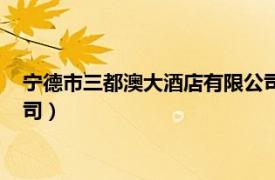 寧德市三都澳大酒店有限公司招聘（寧德市三都澳大酒店有限公司）