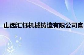 山西匯鈺機械鑄造有限公司官網(wǎng)（山西匯鈺機械鑄造有限公司）