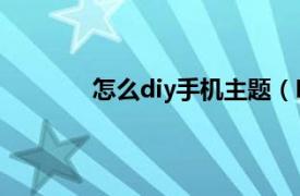 怎么diy手機主題（DIY手機主題制作教程）