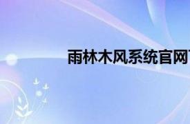 雨林木風系統官網下載（雨林木風系統）