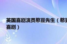 英國喜劇演員憨豆先生（憨豆先生 英國1990年羅溫艾金森主演喜劇）