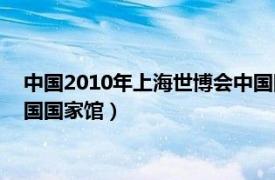 中國(guó)2010年上海世博會(huì)中國(guó)國(guó)家館（中國(guó)2010年上海世博會(huì)法國(guó)國(guó)家館）