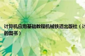 計(jì)算機(jī)應(yīng)用基礎(chǔ)教程機(jī)械鐵道出版社（計(jì)算機(jī)應(yīng)用基礎(chǔ)教程 2009年機(jī)械工業(yè)出版社出版的圖書）