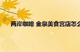 兩岸咖啡 金泉美食宮店怎么樣（兩岸咖啡 金泉美食宮店）