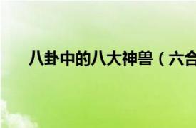 八卦中的八大神獸（六合 《奇門遁甲》八神獸之一）