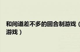 和問道差不多的回合制游戲（問道 2006年發行的2D回合制網絡游戲）