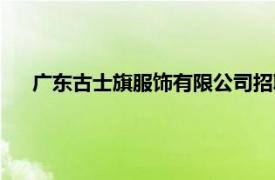廣東古士旗服飾有限公司招聘（廣東古士旗服飾有限公司）