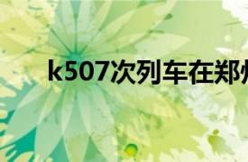 k507次列車在鄭州哪個站（K507次）