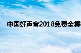 中國好聲音2018免費全集在線播放（中國好聲音2018）