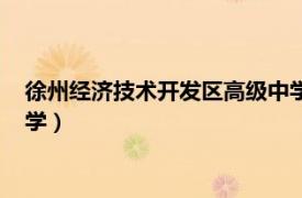 徐州經濟技術開發區高級中學郵編（徐州經濟技術開發區高級中學）