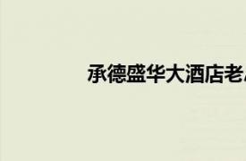 承德盛華大酒店老總（承德盛華大酒店）