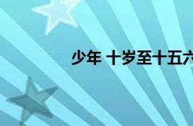 少年 十歲至十五六歲的成長階段是什么