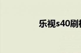 樂視s40刷機（樂視s40）