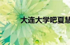 大連大學(xué)吧夏慧敏（大連大學(xué)吧）