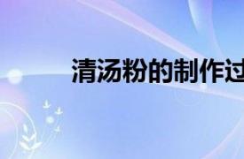 清湯粉的制作過程作文（清湯粉）