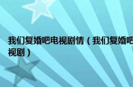 我們復婚吧電視劇情（我們復婚吧 中國大陸2006年趙越、王思懿主演的電視劇）