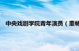 中央戲劇學院青年演員（董暢 中國國家話劇院優秀青年演員）
