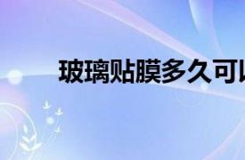 玻璃貼膜多久可以開窗（玻璃貼膜）