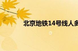 北京地鐵14號線人多嗎（北京地鐵14號線）