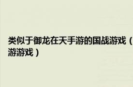 類似于御龍在天手游的國戰(zhàn)游戲（御龍在天 騰訊游戲發(fā)行的國戰(zhàn)3D微端網(wǎng)游游戲）