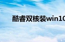 酷睿雙核裝win10流暢么（酷睿雙核）