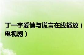 丁一宇愛情與謊言在線播放（愛情與謊言 2017年丁一宇主演泰國電視劇）