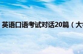 英語口語考試對話20篇（大學英語口語考試話題訓練30例）