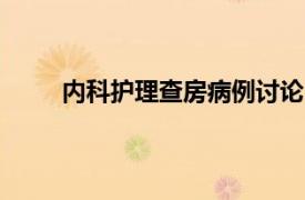 內(nèi)科護(hù)理查房病例討論（內(nèi)科大查房--病例選錄）