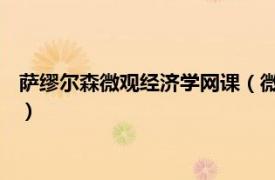 薩繆爾森微觀經(jīng)濟(jì)學(xué)網(wǎng)課（微觀經(jīng)濟(jì)學(xué) 薩繆爾森等著經(jīng)濟(jì)學(xué)教材）