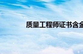 質(zhì)量工程師證書含金量高嗎（質(zhì)量工程師）