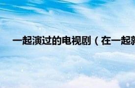 一起演過(guò)的電視劇（在一起就好 2016年曾沛慈主演電視?。?></a></div>
							</div>
							<div   id=