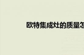 歐特集成灶的質量怎么樣啊（歐特集成灶）