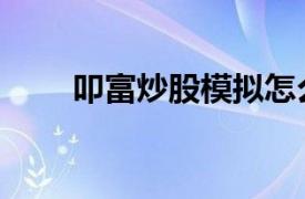 叩富炒股模擬怎么操作（叩富炒股）