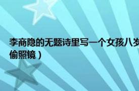 李商隱的無題詩里寫一個女孩八歲偷照鏡（無題二首 李商隱組詩作品 八歲偷照鏡）