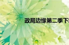 政局邊緣第二季下載（政局邊緣第二季）