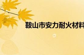 鞍山市安力耐火材料有限公司聯系電話手機