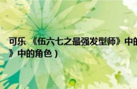 可樂 《伍六七之最強發型師》中的角色是誰（可樂 《伍六七之最強發型師》中的角色）