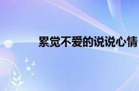 累覺不愛的說說心情（累感不愛的傷感說說）