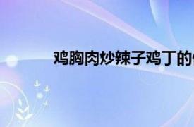 雞胸肉炒辣子雞丁的做法（辣子雞丁的做法）
