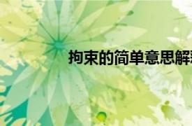 拘束的簡(jiǎn)單意思解釋（拘束的簡(jiǎn)單意思）