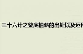 三十六計(jì)之釜底抽薪的出處以及運(yùn)用（三十六計(jì)中的釜底抽薪屬于什么計(jì)）