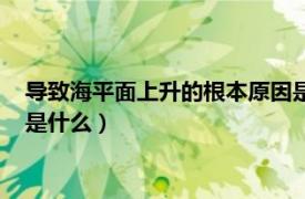 導致海平面上升的根本原因是什么（造成海平面上升的主要原因是什么）