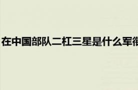 在中國部隊(duì)二杠三星是什么軍銜（二杠三星是什么軍銜什么級(jí)別）