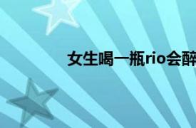 女生喝一瓶rio會醉嗎（喝雞尾酒會醉嗎）