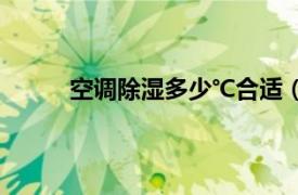空調除濕多少℃合適（空調除濕可以開一夜嗎）