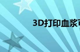 3D打印血漿可加速傷口愈合