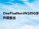 OnePlusNordN105G手機的安卓11作為其第一次也是最后一次升級推出