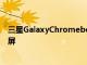 三星GalaxyChromebookGo廣告顯示LTE版本將配備觸摸屏